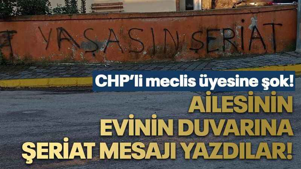 CHP’li meclis üyesine şok! Ailesinin evinin duvarına şeriat mesajı yazdılar!